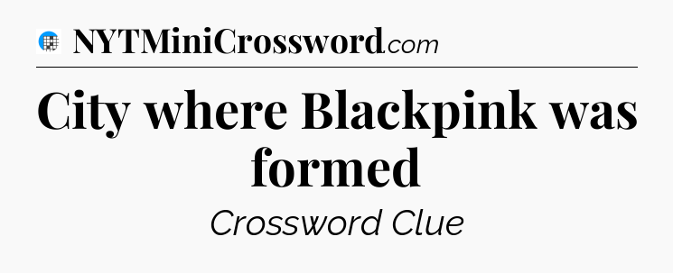 City where Blackpink was formed Crossword Clue