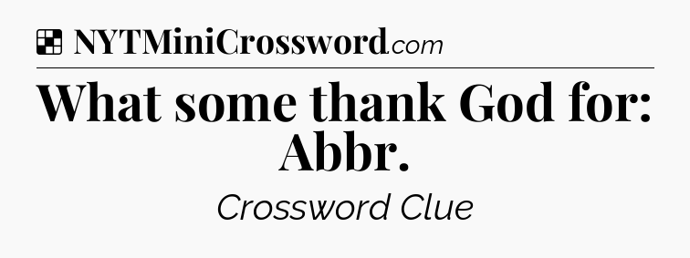Solution: What some thank God for: Abbr - NYT Crossword