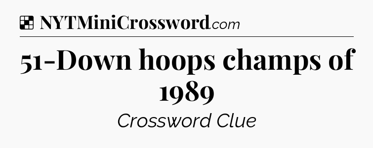 Solution: 51-Down hoops champs of 1989 - NYT Crossword