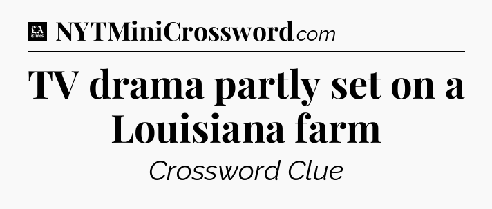 TV drama partly set on a Louisiana farm - LA Times Crossword
