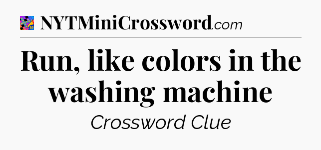 Run, like colors in the washing machine Crossword Clue