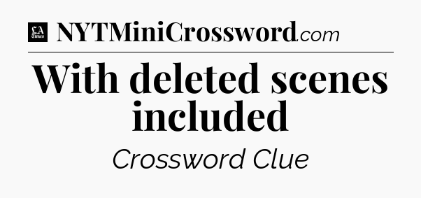 With deleted scenes included - LA Times Crossword