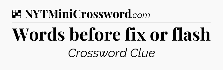 Solution: Words before fix or flash - NYT Crossword