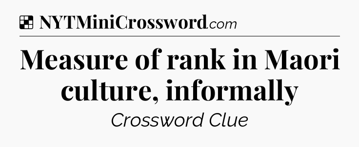 Solution: Measure of rank in Maori culture, informally - NYT Crossword