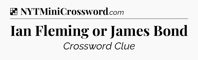 Solution: Ian Fleming or James Bond - NYT Crossword