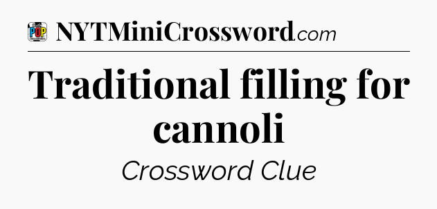 Traditional filling for cannoli Crossword Clue