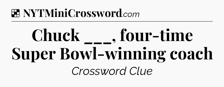 Solution: Chuck ___, four-time Super Bowl-winning coach - NYT Crossword