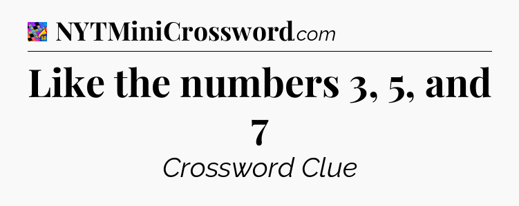 Like the numbers 3, 5, and 7 Crossword Clue