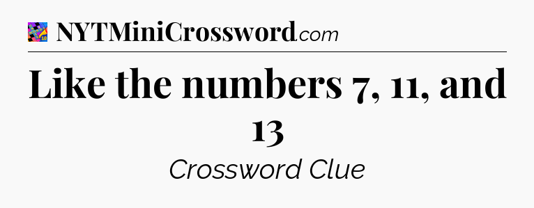 Like the numbers 7, 11, and 13 Crossword Clue
