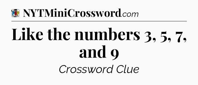 Like the numbers 3, 5, 7, and 9 Crossword Clue