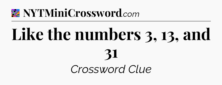 Like the numbers 3, 13, and 31 Crossword Clue