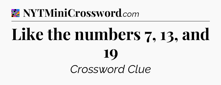 Like the numbers 7, 13, and 19 Crossword Clue