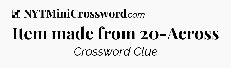 Solution: Item made from 20-Across - NYT Crossword