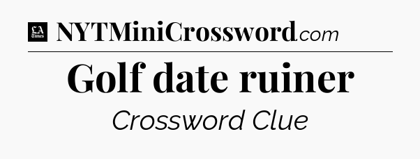 Golf date ruiner - LA Times Crossword