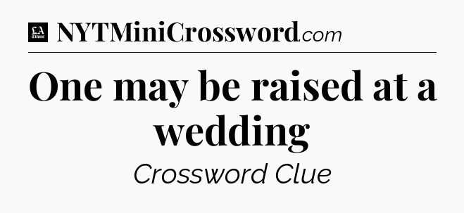One may be raised at a wedding - LA Times Crossword