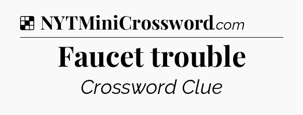 Solution: Faucet trouble - NYT Crossword