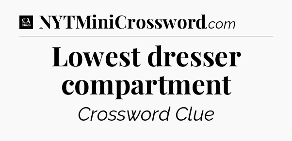 Lowest dresser compartment - LA Times Crossword