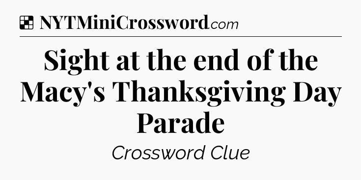 Solution: Sight at the end of the Macy's Thanksgiving Day Parade - NYT Crossword