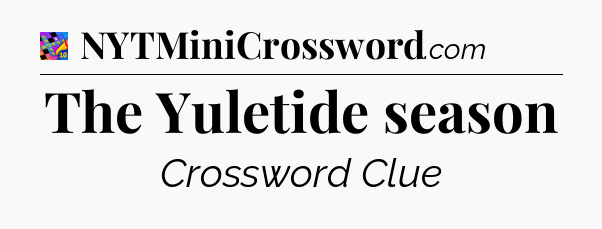 The Yuletide season Crossword Clue