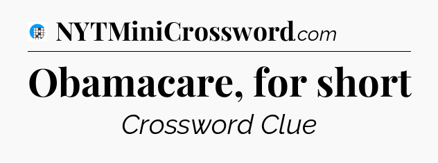 Obamacare, for short Crossword Clue