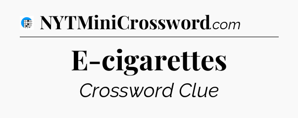 E-cigarettes Crossword Clue