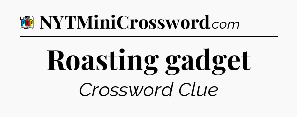 Roasting gadget Crossword Clue