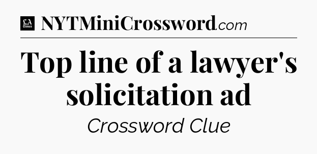 Top line of a lawyer's solicitation ad - LA Times Crossword
