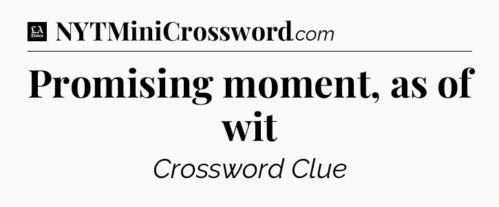 Promising moment, as of wit - LA Times Crossword