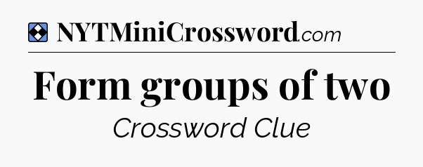 Solution: Form groups of two - NYT Mini Crossword