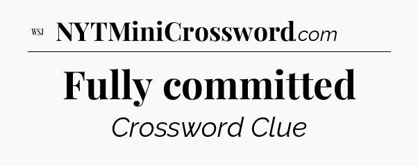 Fully committed - WSJ Crossword