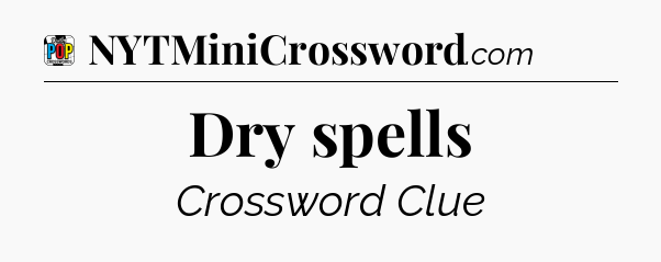 Dry spells Crossword Clue
