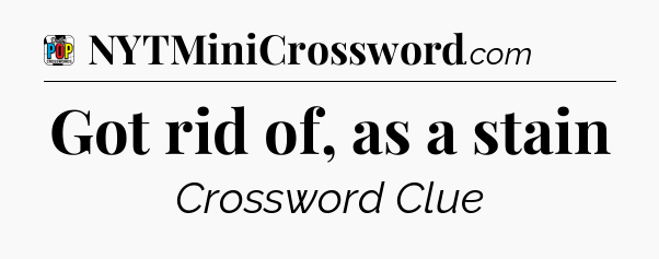 Got rid of, as a stain Crossword Clue