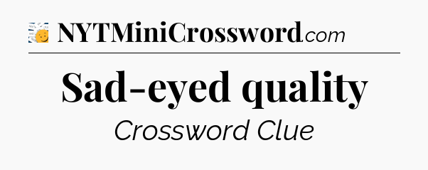 Sad-eyed quality - 7 Little Words