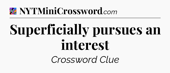 Superficially pursues an interest Crossword Clue