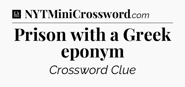 Prison with a Greek eponym - LA Times Crossword