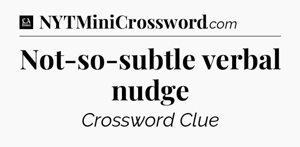Not-so-subtle verbal nudge - LA Times Crossword