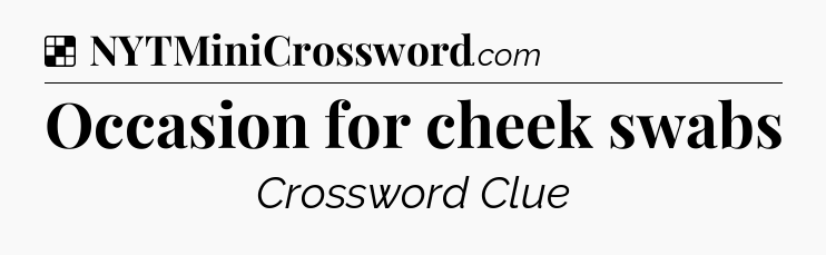 Solution: Occasion for cheek swabs - NYT Crossword