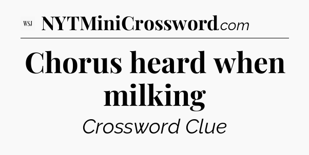 Chorus heard when milking - WSJ Crossword