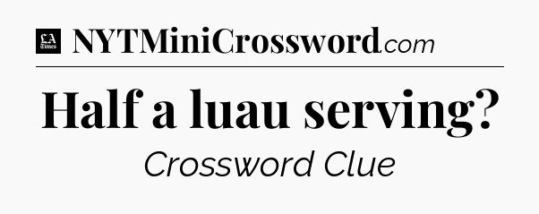 Half a luau serving - LA Times Crossword