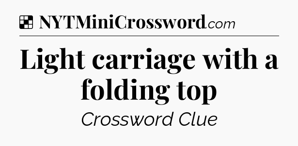 Solution: Light carriage with a folding top - NYT Crossword