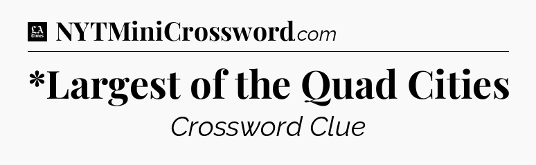 *Largest of the Quad Cities - LA Times Crossword
