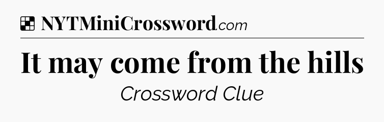 Solution: It may come from the hills - NYT Crossword