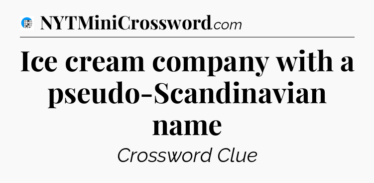 Ice cream company with a pseudo-Scandinavian name Crossword Clue