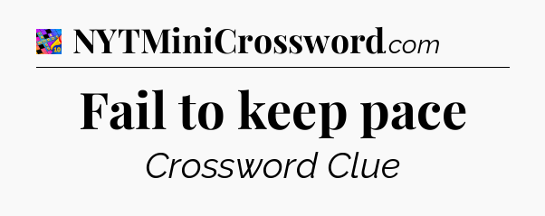 Fail to keep pace Crossword Clue