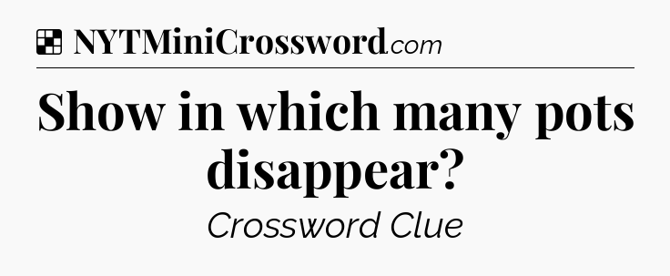 Solution: Show in which many pots disappear - NYT Crossword