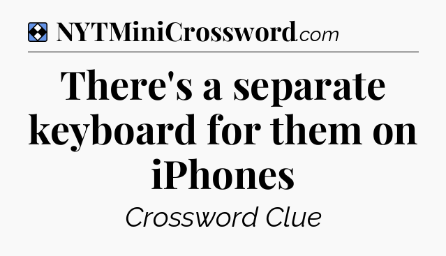 Solution: There's a separate keyboard for them on iPhones - NYT Mini Crossword