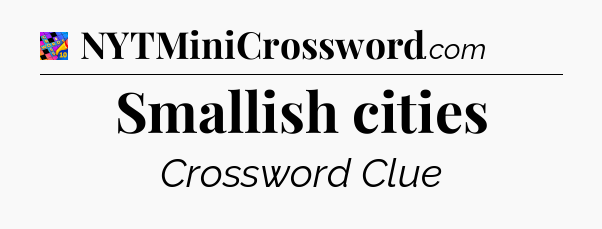 Smallish cities Crossword Clue