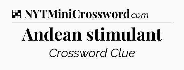 Solution: Andean stimulant - NYT Crossword