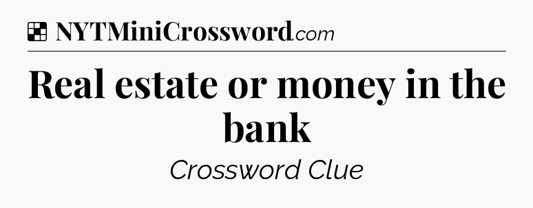 Solution: Real estate or money in the bank - NYT Crossword