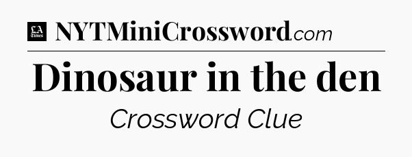 Dinosaur in the den - LA Times Crossword
